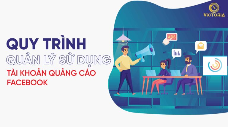 Quy Trình Quản Lý Và Sử Dụng Tài Khoản Quản Cáo Facebook